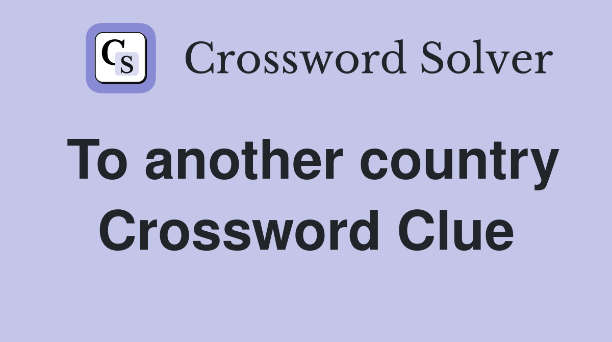 To another country Crossword Clue