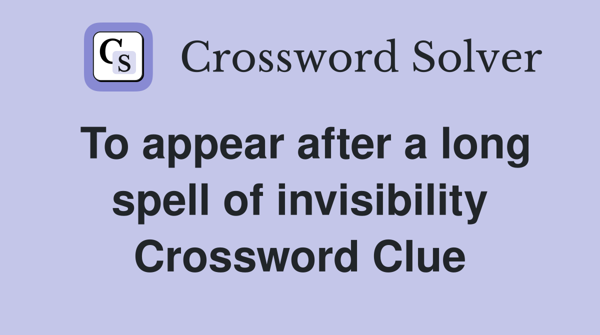 To appear after a long spell of invisibility Crossword Clue