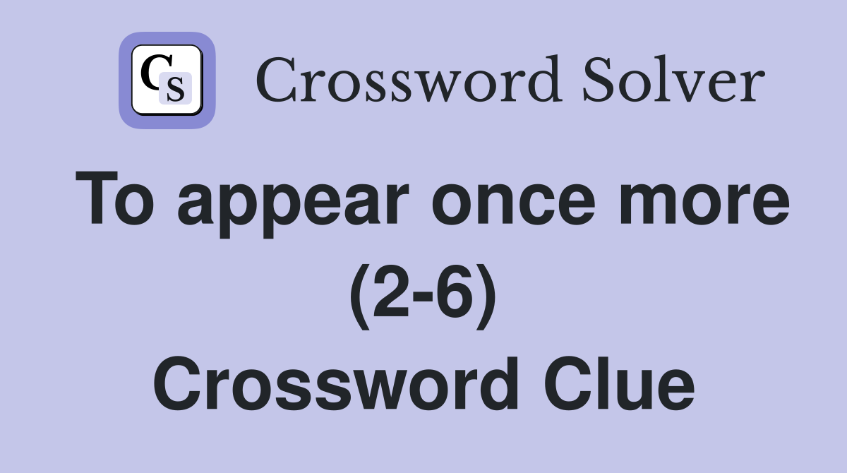 To appear once more (2-6) Crossword Clue