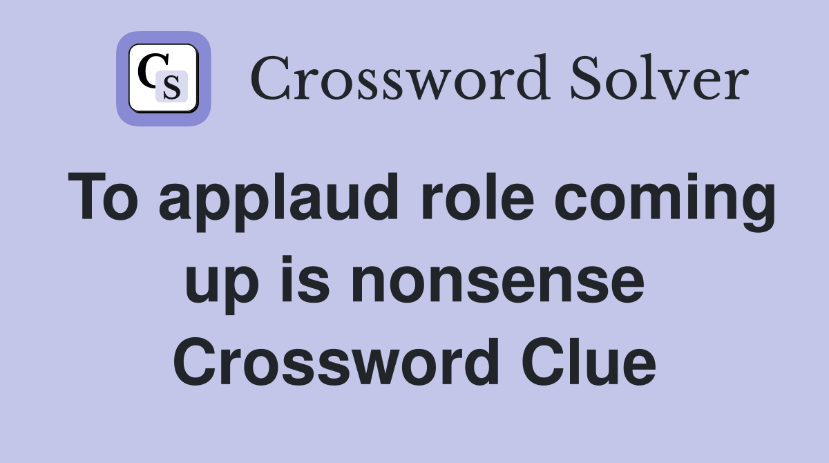 To applaud role coming up is nonsense Crossword Clue
