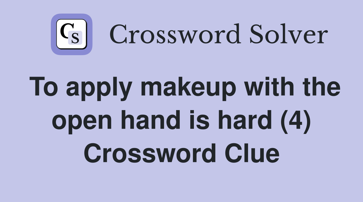 To apply makeup with the open hand is hard (4) Crossword Clue