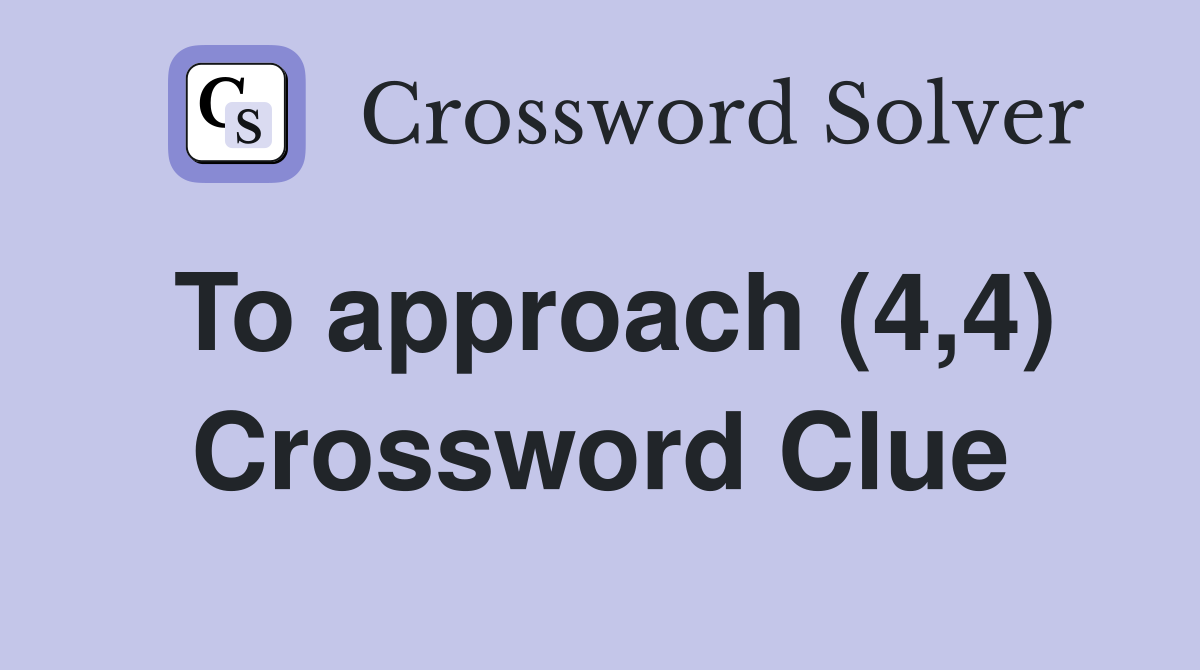 To approach (4,4) Crossword Clue