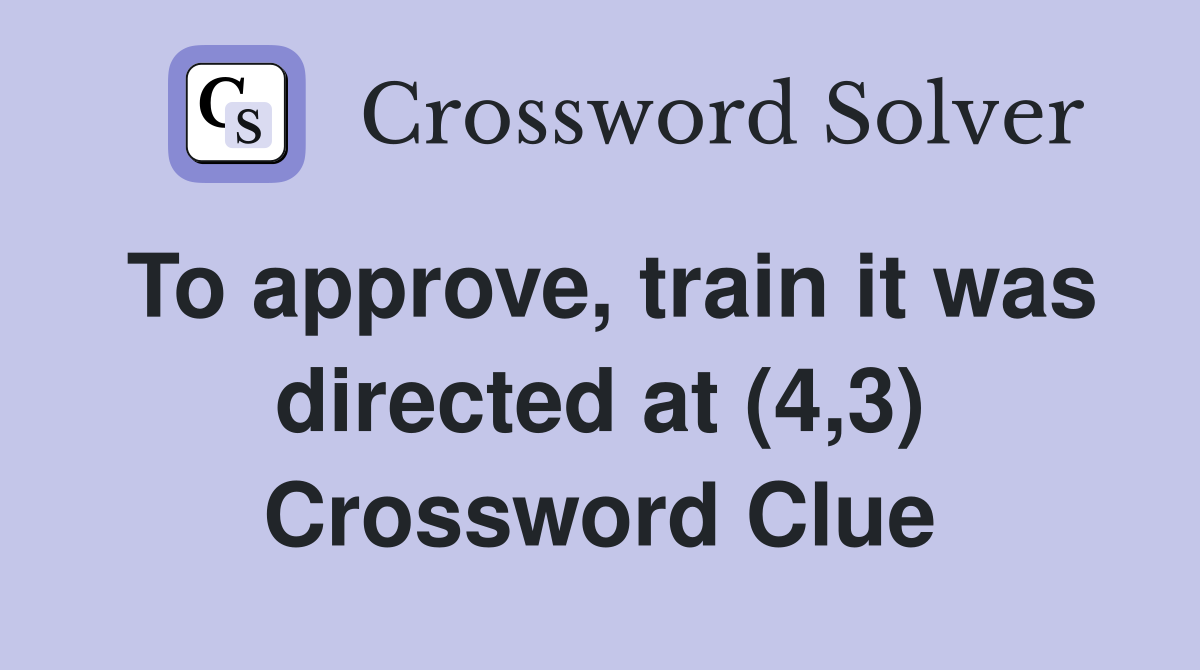 To approve, train it was directed at (4,3) Crossword Clue