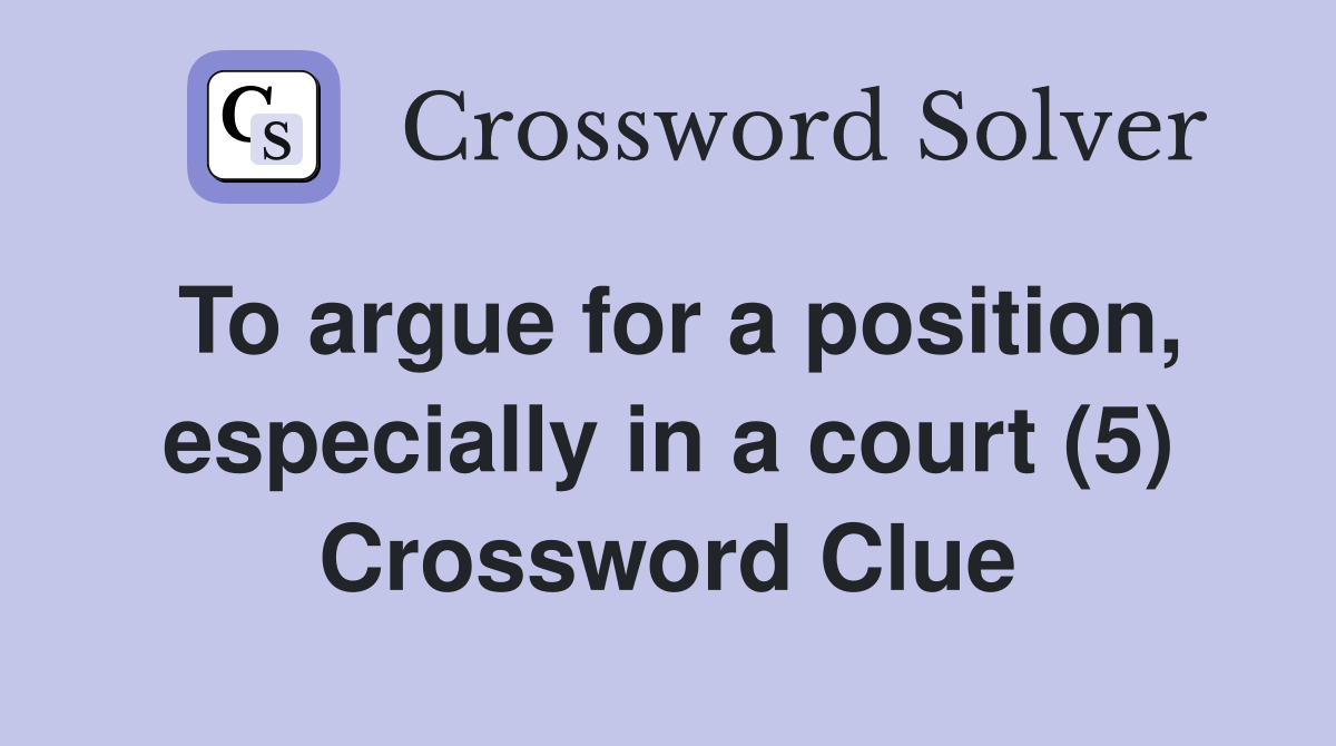 To argue for a position, especially in a court (5) Crossword Clue