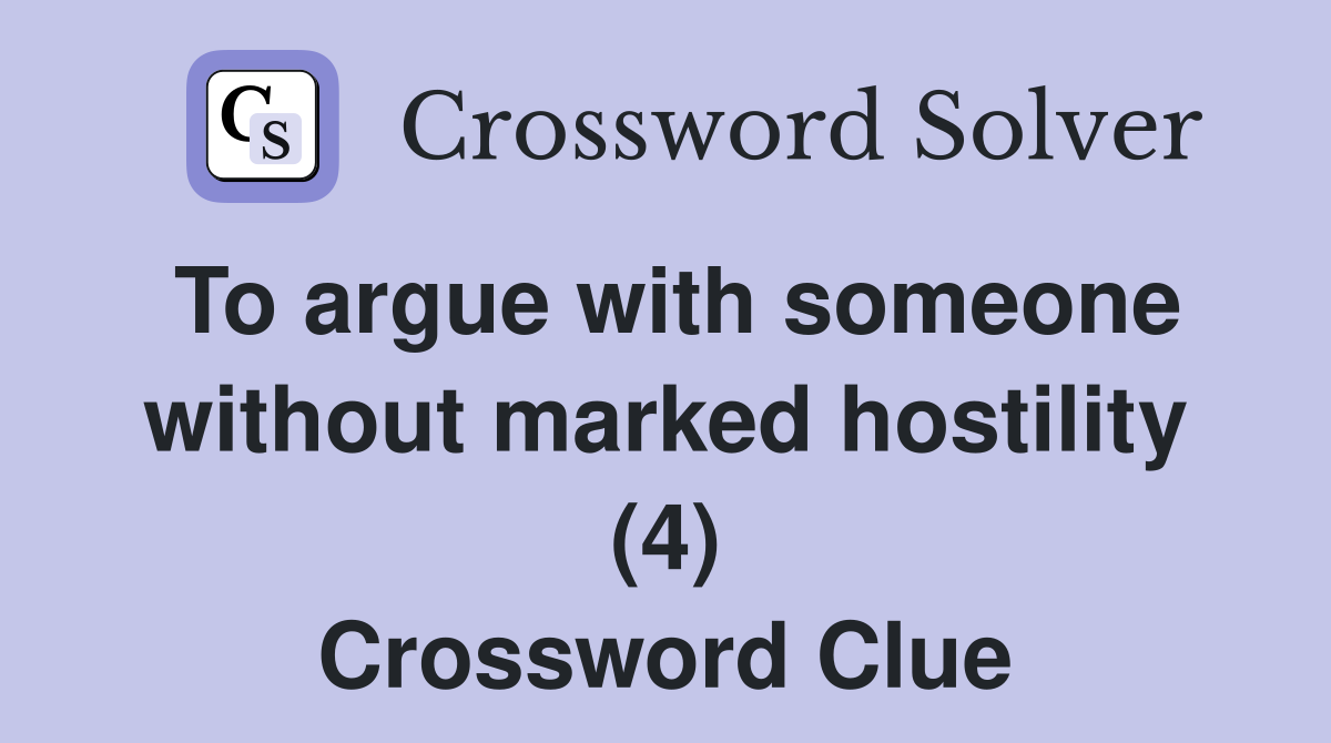 To argue with someone without marked hostility (4) Crossword Clue
