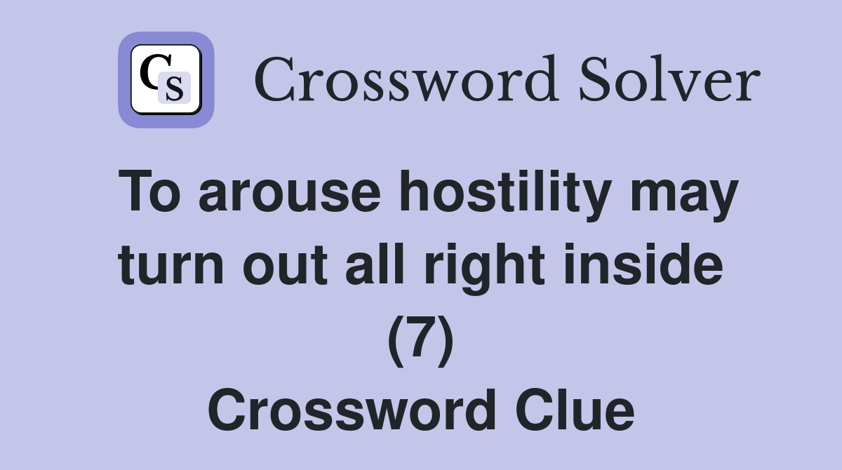 To arouse hostility may turn out all right inside (7) Crossword Clue
