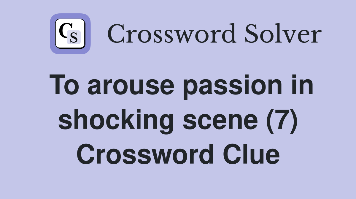 To arouse passion in shocking scene (7) Crossword Clue