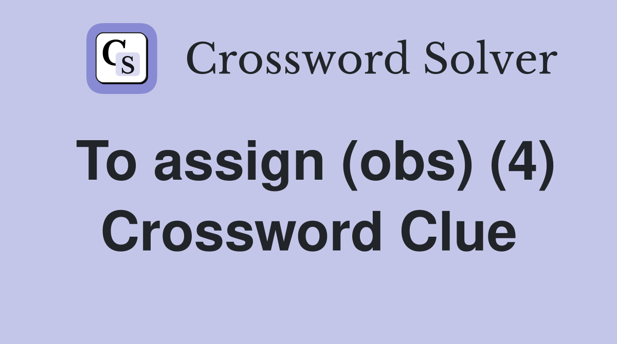 To assign (obs) (4) Crossword Clue