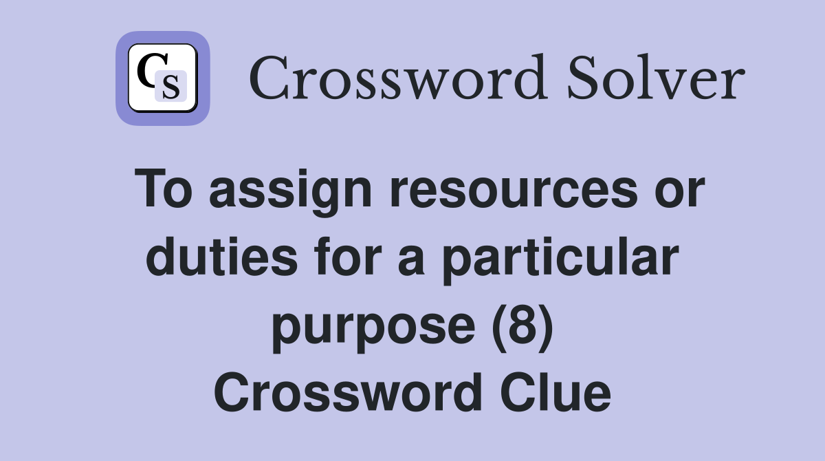 To assign resources or duties for a particular purpose (8) Crossword Clue