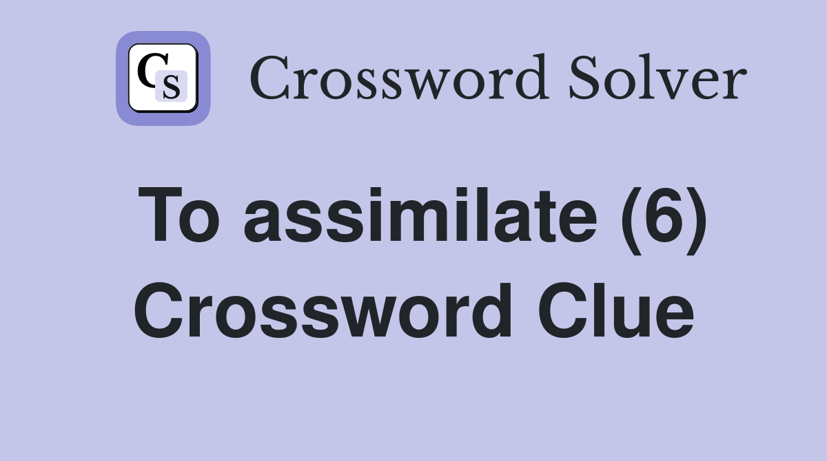 To assimilate (6) Crossword Clue