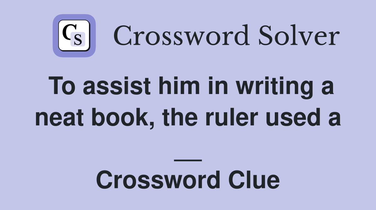 To assist him in writing a neat book, the ruler used a __ Crossword Clue