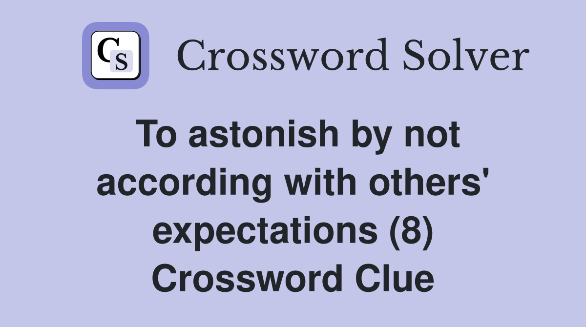 To astonish by not according with others' expectations (8) Crossword Clue
