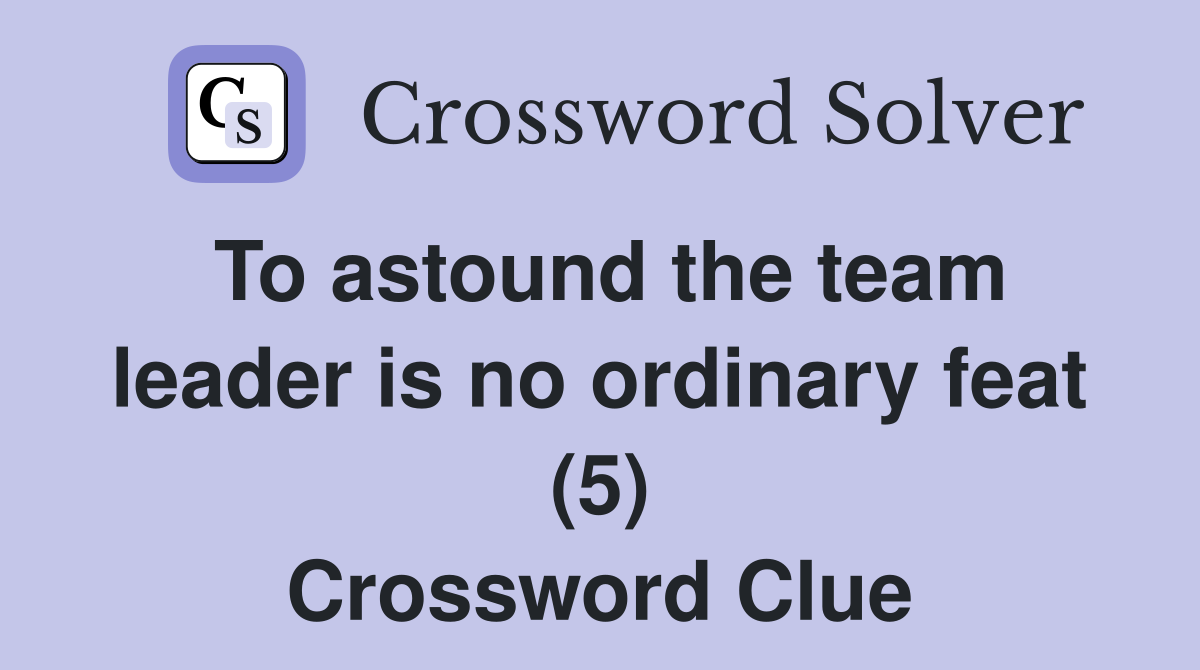 To astound the team leader is no ordinary feat (5) Crossword Clue