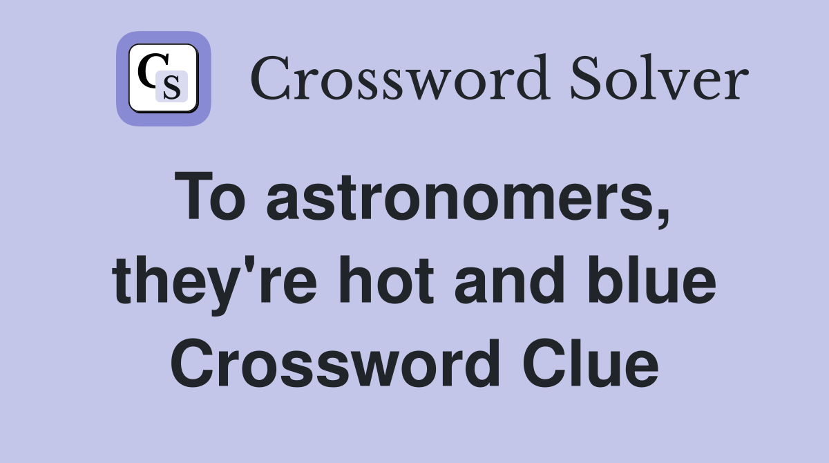 To astronomers, they're hot and blue Crossword Clue
