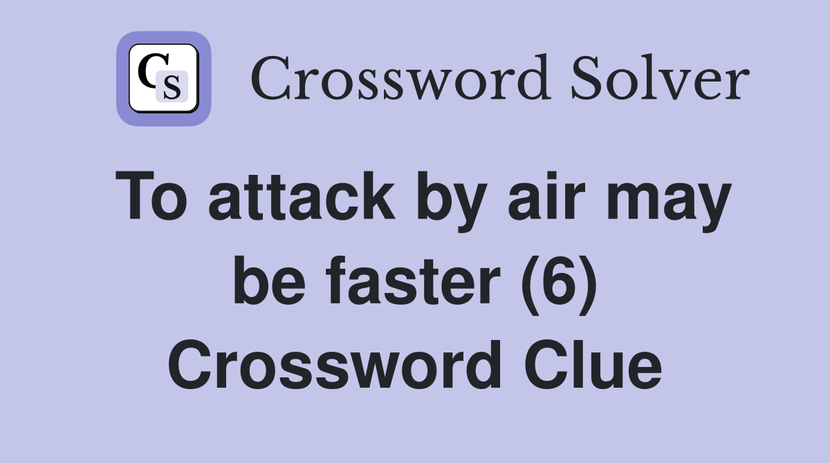 To attack by air may be faster (6) Crossword Clue Answers Crossword