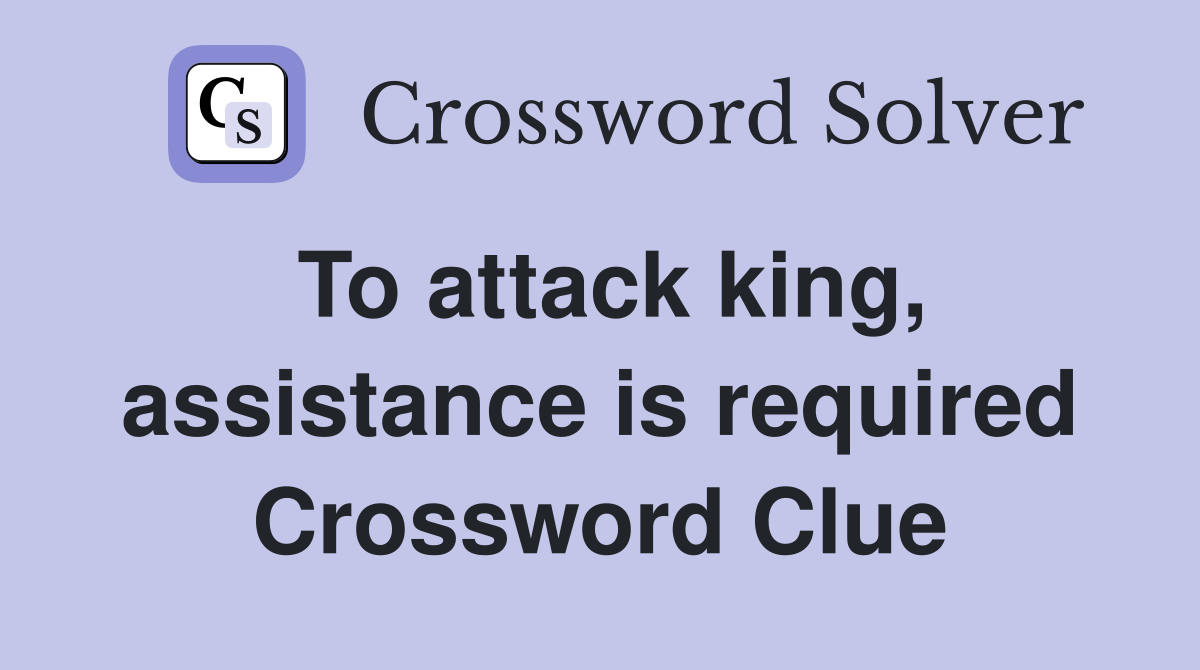 To attack king, assistance is required Crossword Clue