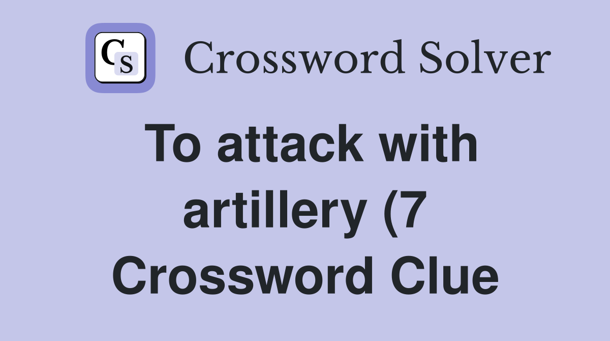 To attack with artillery (7) Crossword Clue Answers Crossword Solver To attack with artillery (7) Crossword Clue Answers Crossword Solver