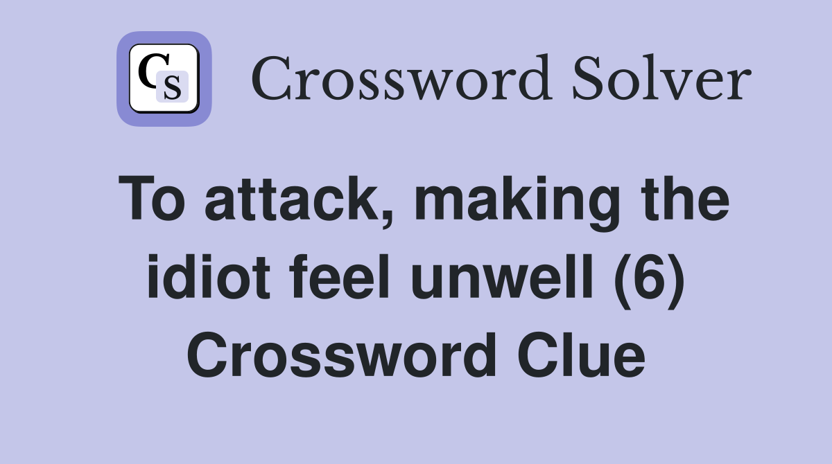 To attack, making the idiot feel unwell (6) Crossword Clue