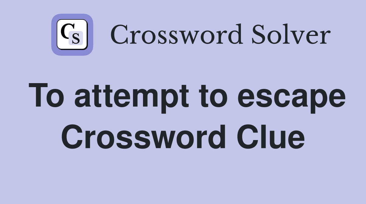 To attempt to escape Crossword Clue
