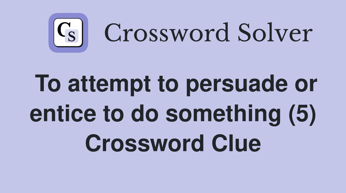 To attempt to persuade or entice to do something (5) Crossword Clue
