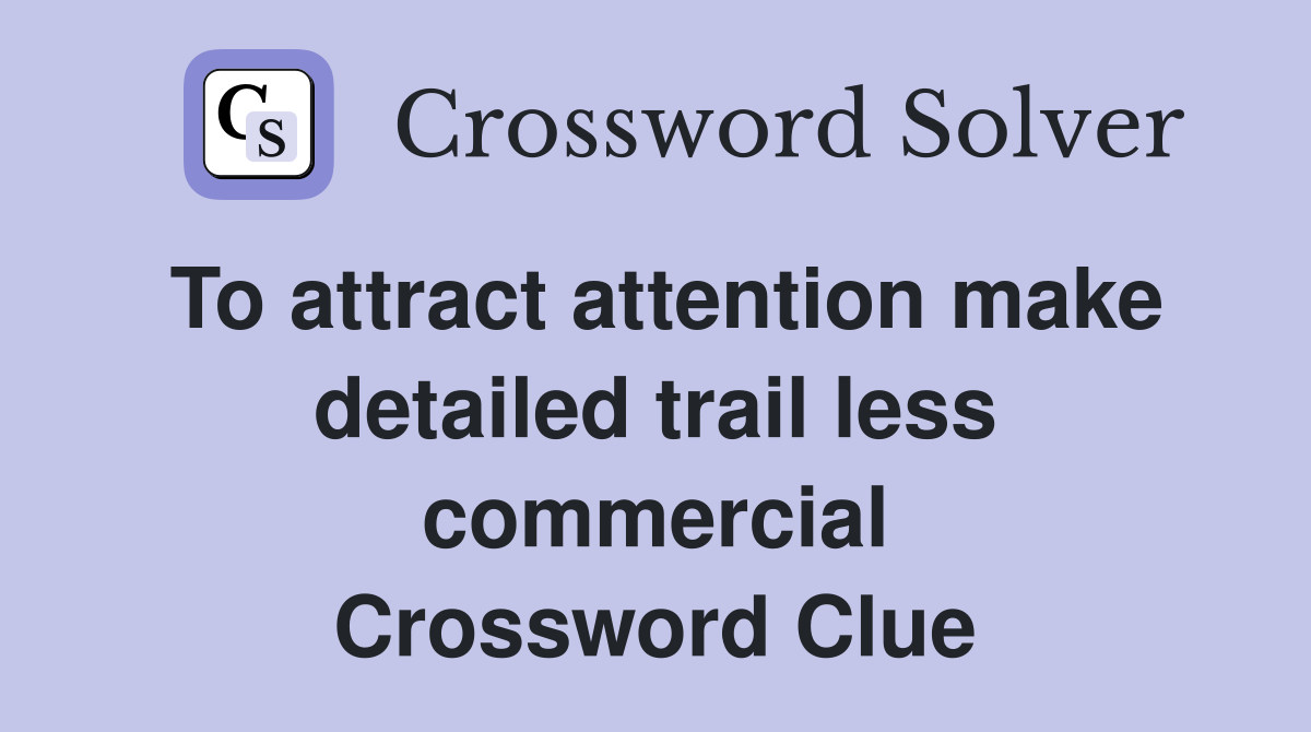 To attract attention make detailed trail less commercial Crossword Clue