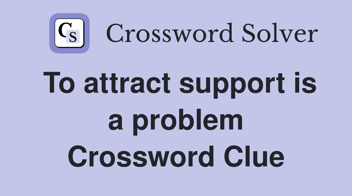 To attract support is a problem Crossword Clue