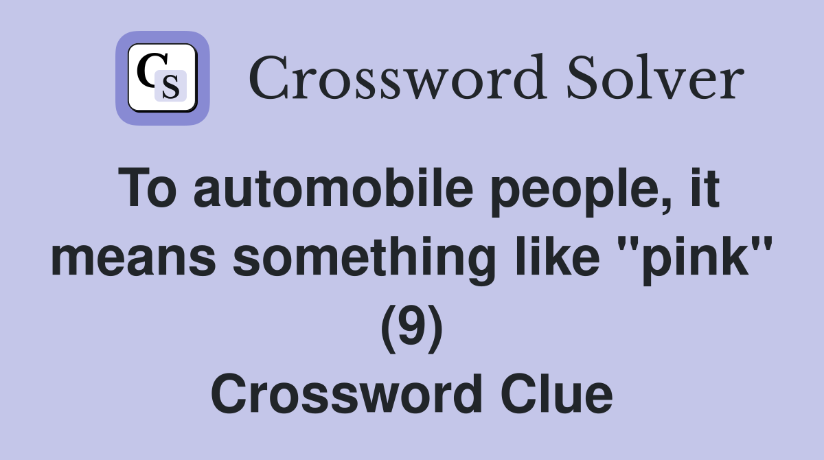 To automobile people, it means something like "pink" (9) Crossword Clue