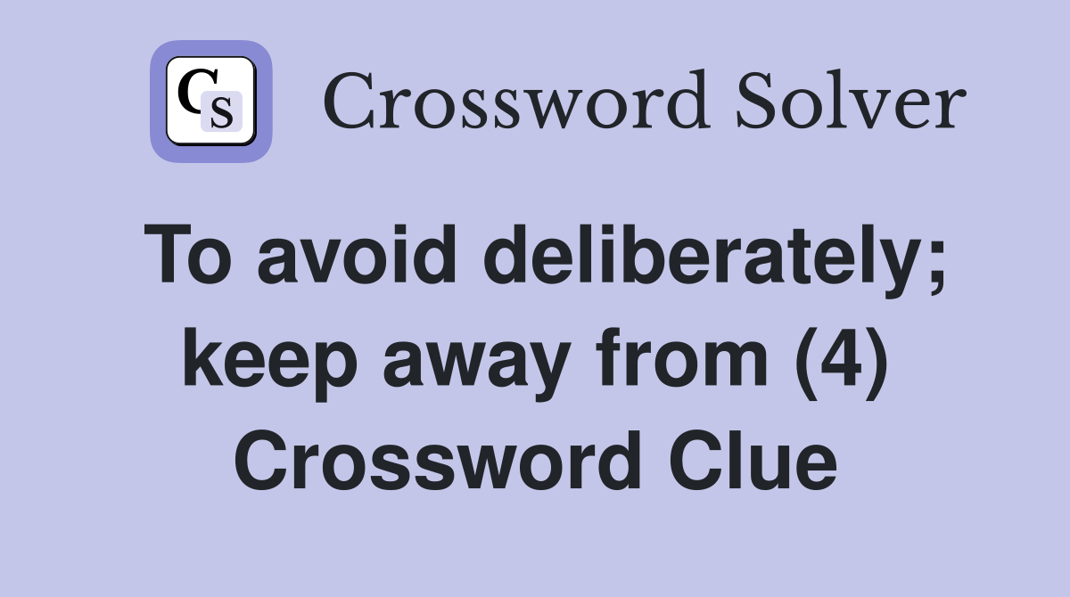 To avoid deliberately; keep away from (4) Crossword Clue