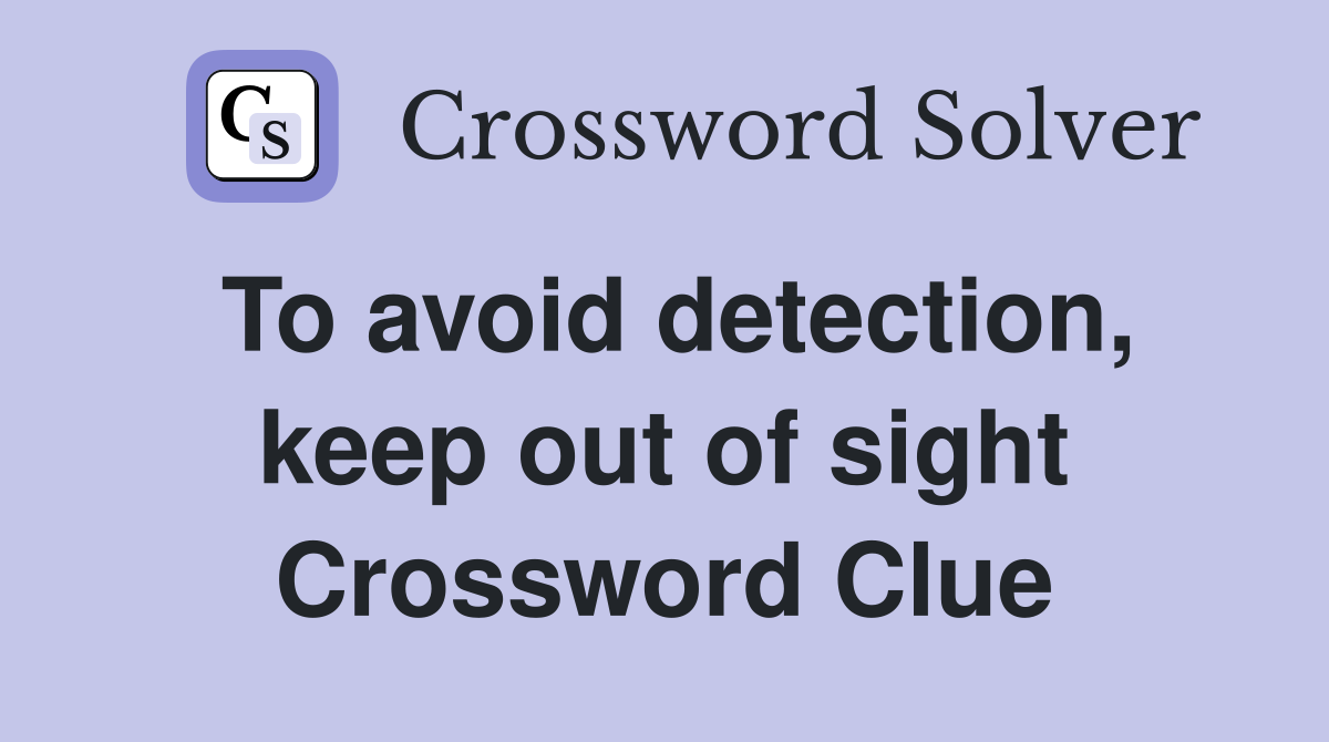 To avoid detection, keep out of sight Crossword Clue