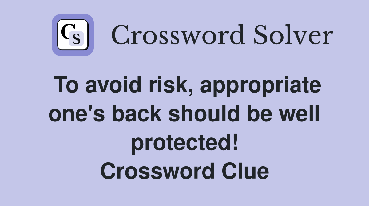 To avoid risk, appropriate one's back should be well protected! Crossword Clue