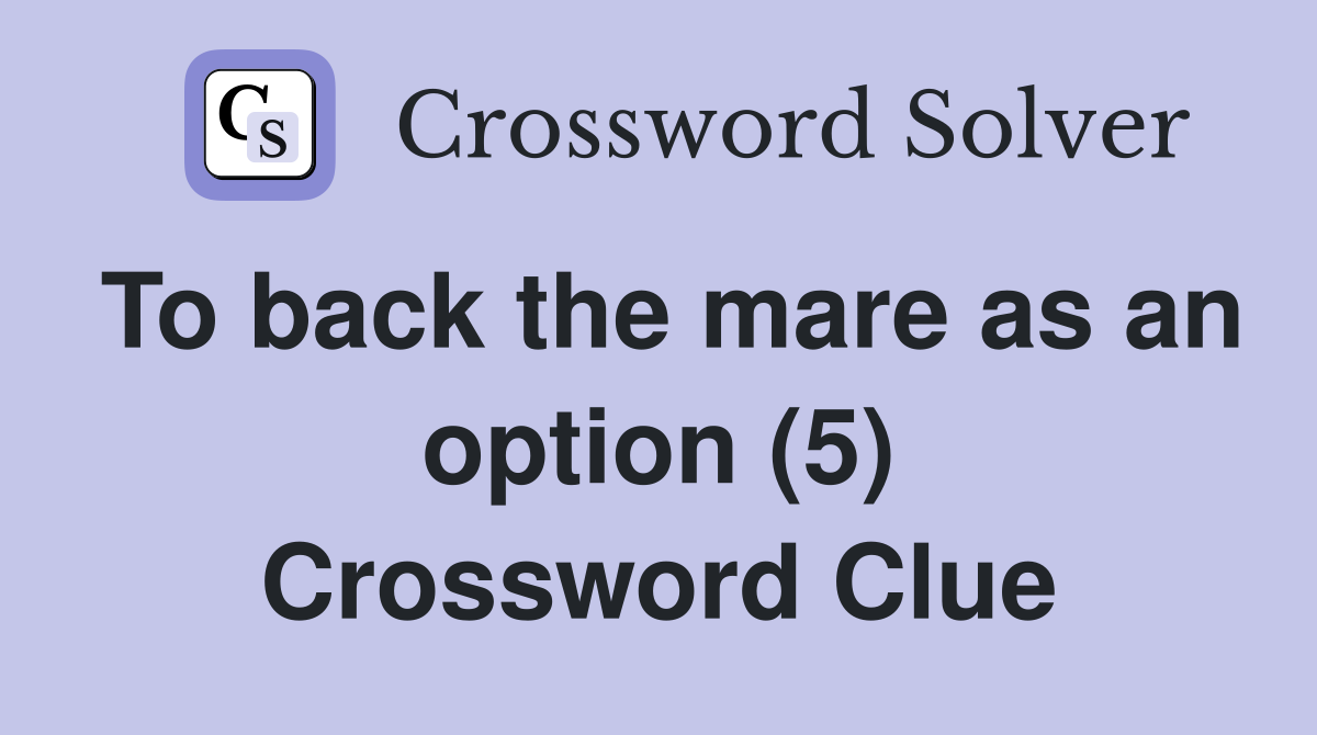 To back the mare as an option (5) Crossword Clue