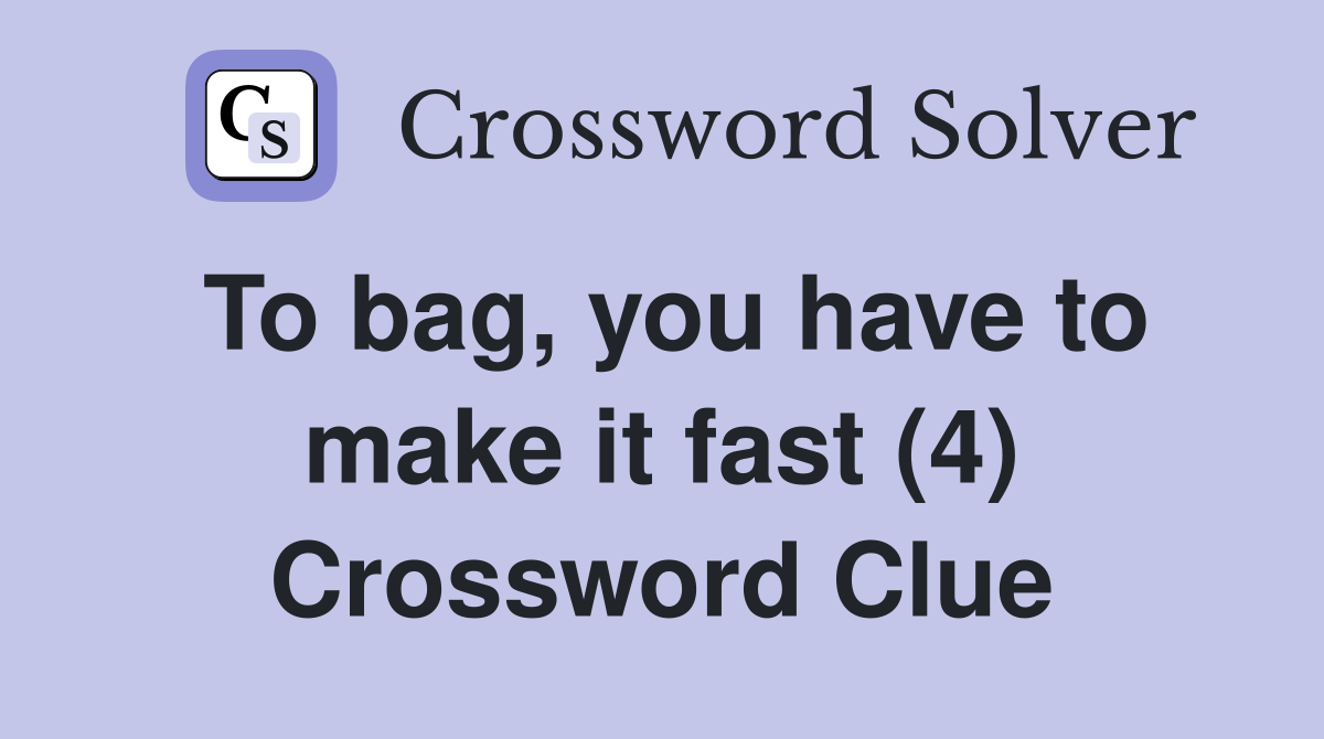 To bag, you have to make it fast (4) Crossword Clue