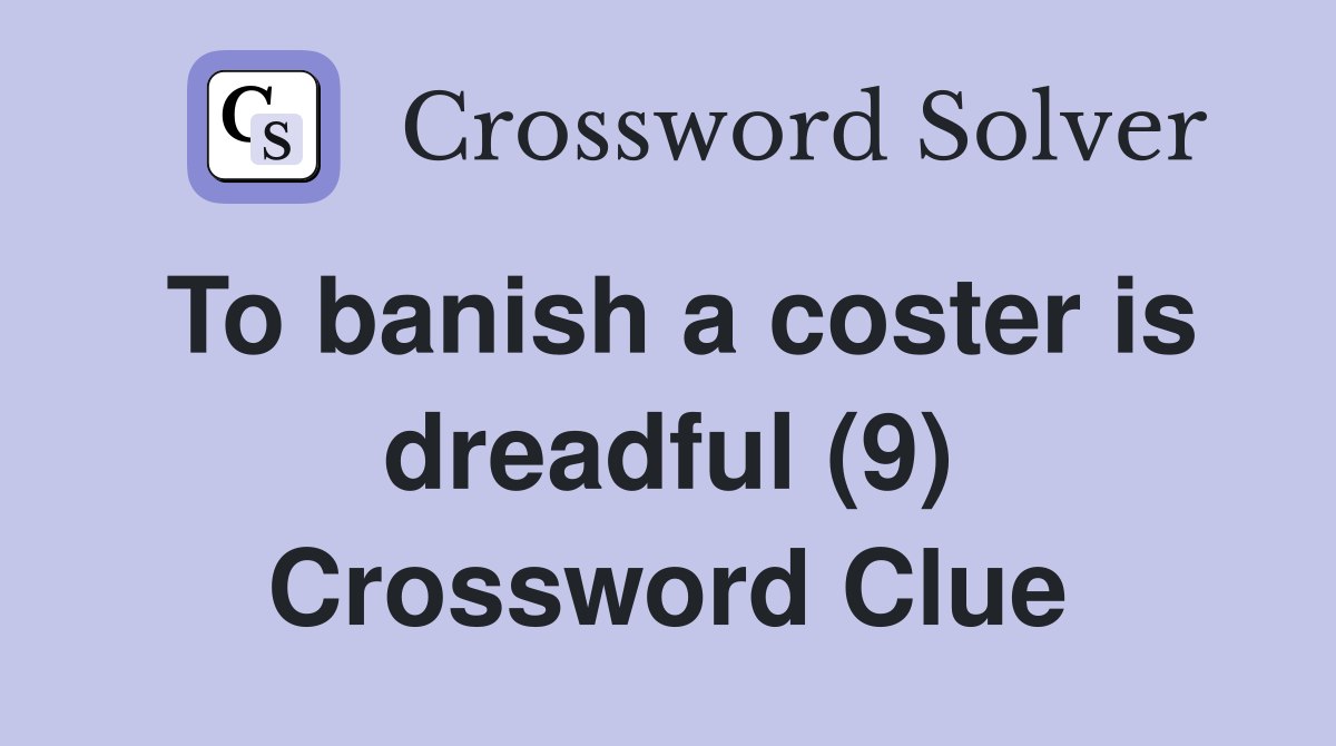 To banish a coster is dreadful (9) Crossword Clue