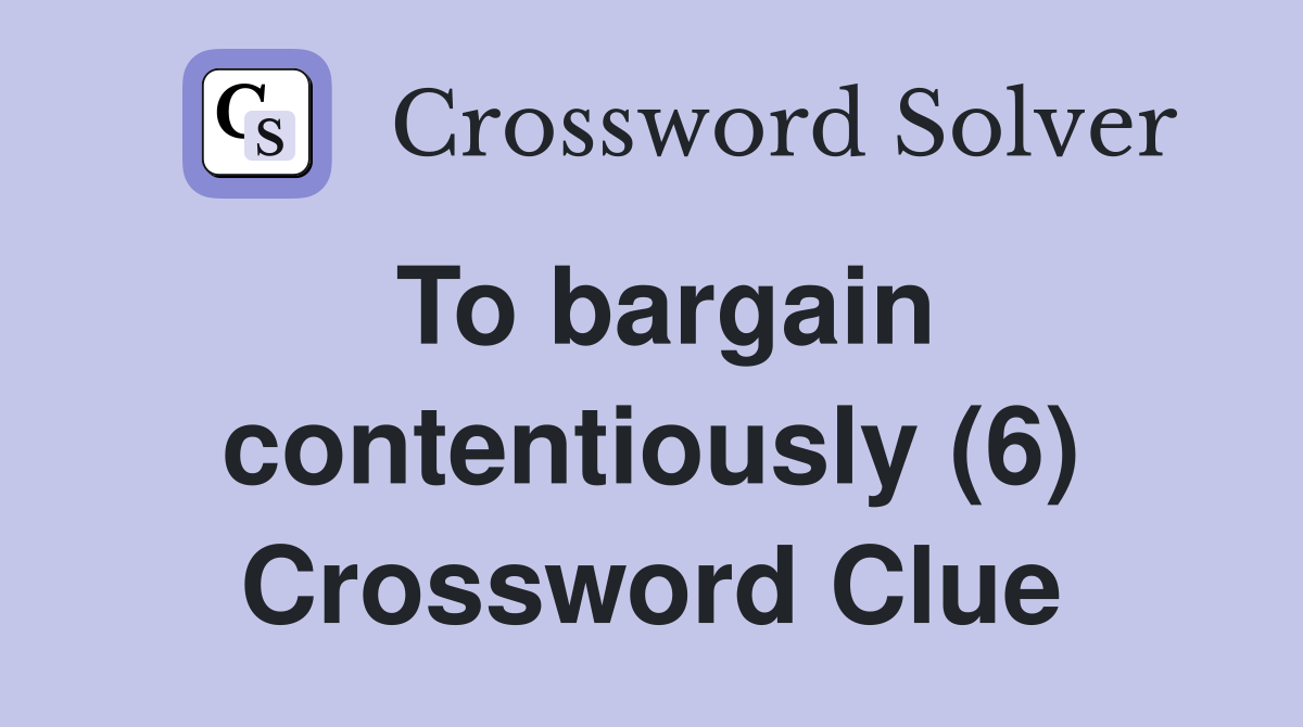 To bargain contentiously (6) Crossword Clue