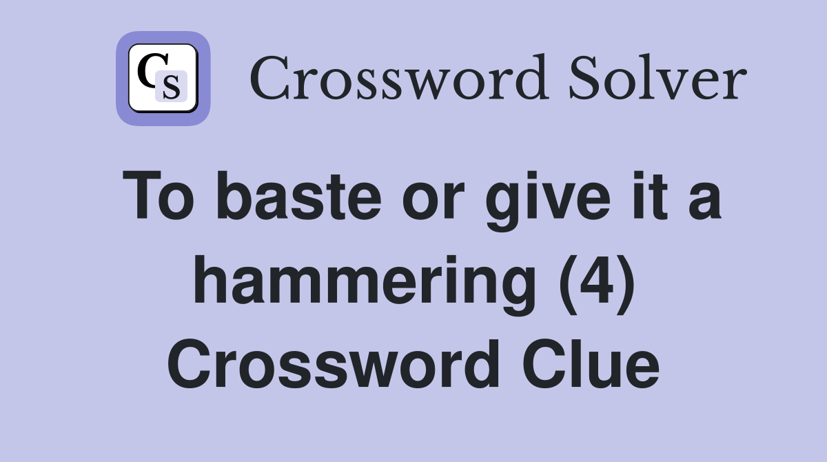 To baste or give it a hammering (4) Crossword Clue