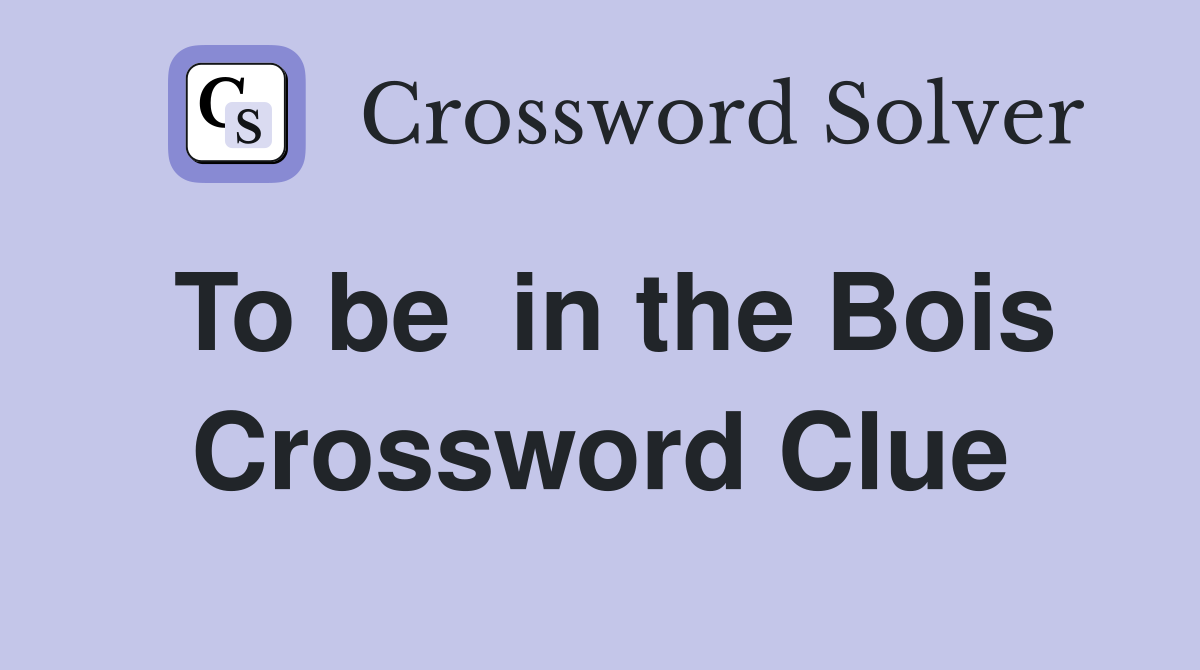 To be  in the Bois Crossword Clue