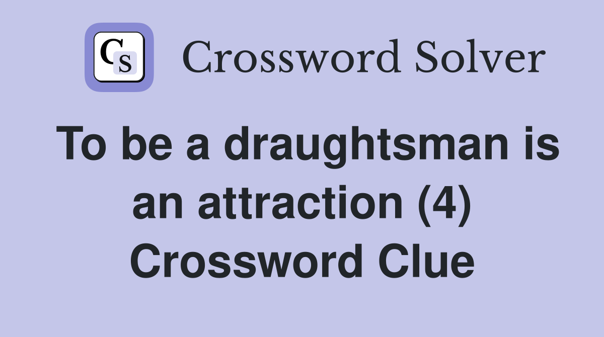 To be a draughtsman is an attraction (4) Crossword Clue