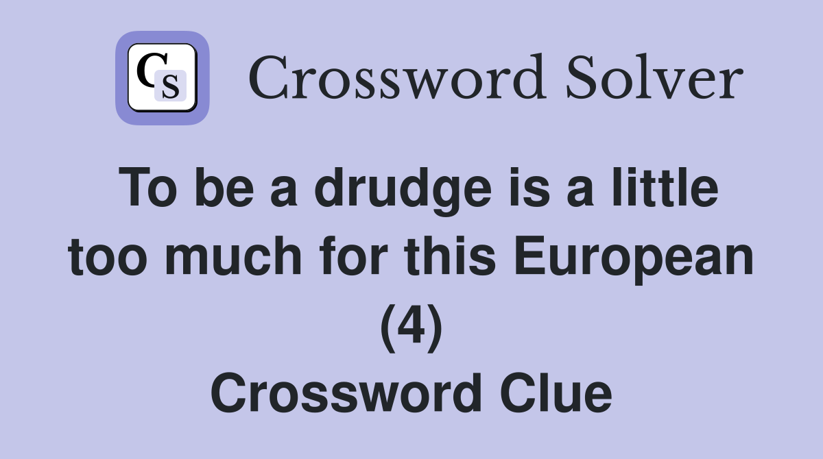 To be a drudge is a little too much for this European (4) Crossword Clue