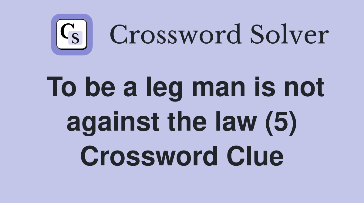 To be a leg man is not against the law (5) Crossword Clue