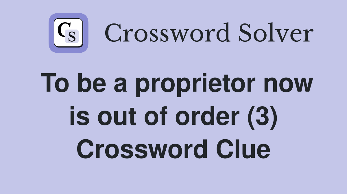 To be a proprietor now is out of order (3) Crossword Clue