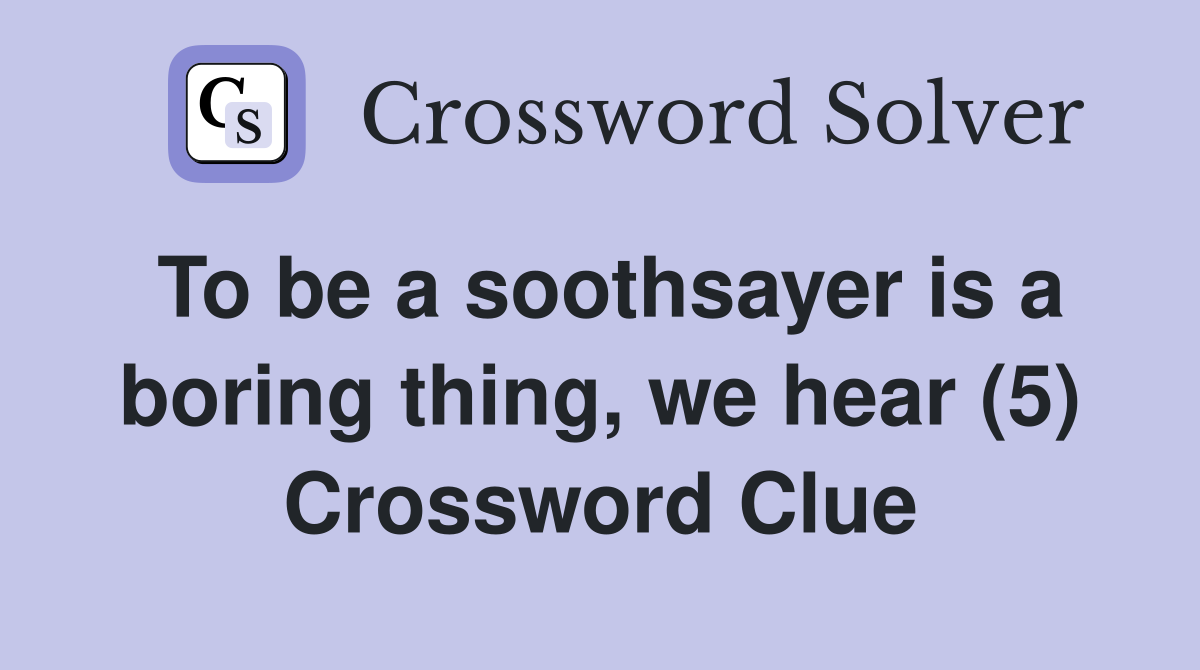 To be a soothsayer is a boring thing, we hear (5) Crossword Clue