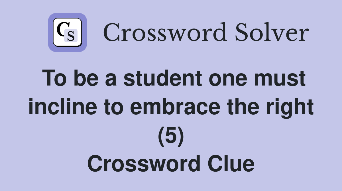 To be a student one must incline to embrace the right (5) Crossword Clue