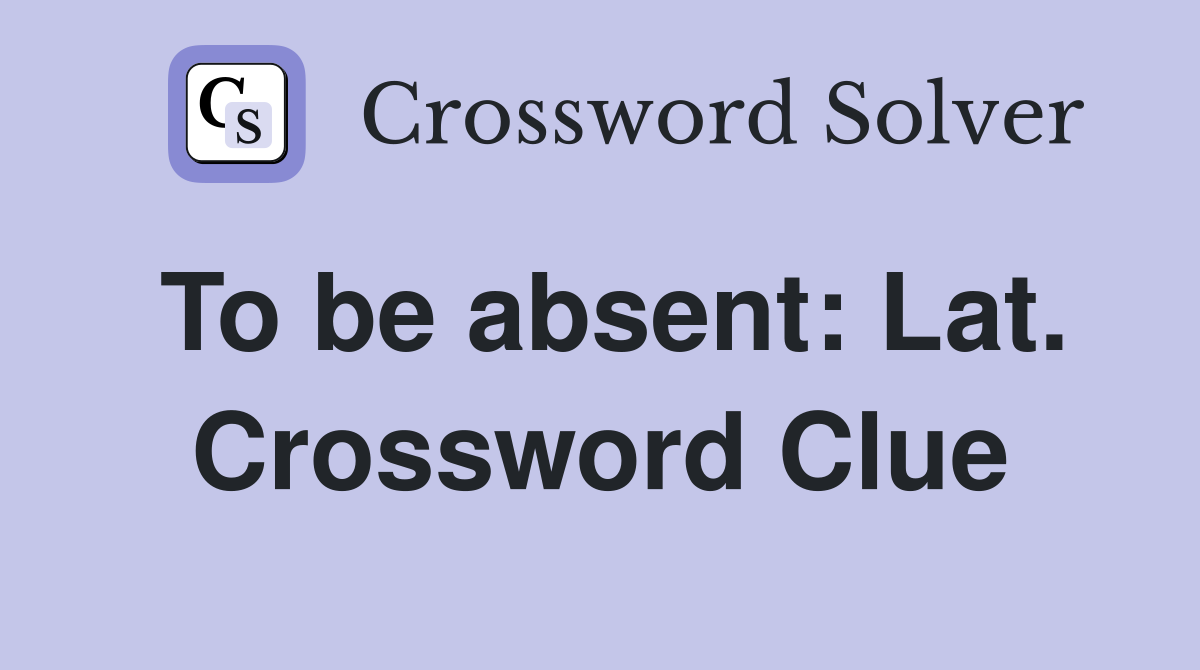 To be absent: Lat. Crossword Clue