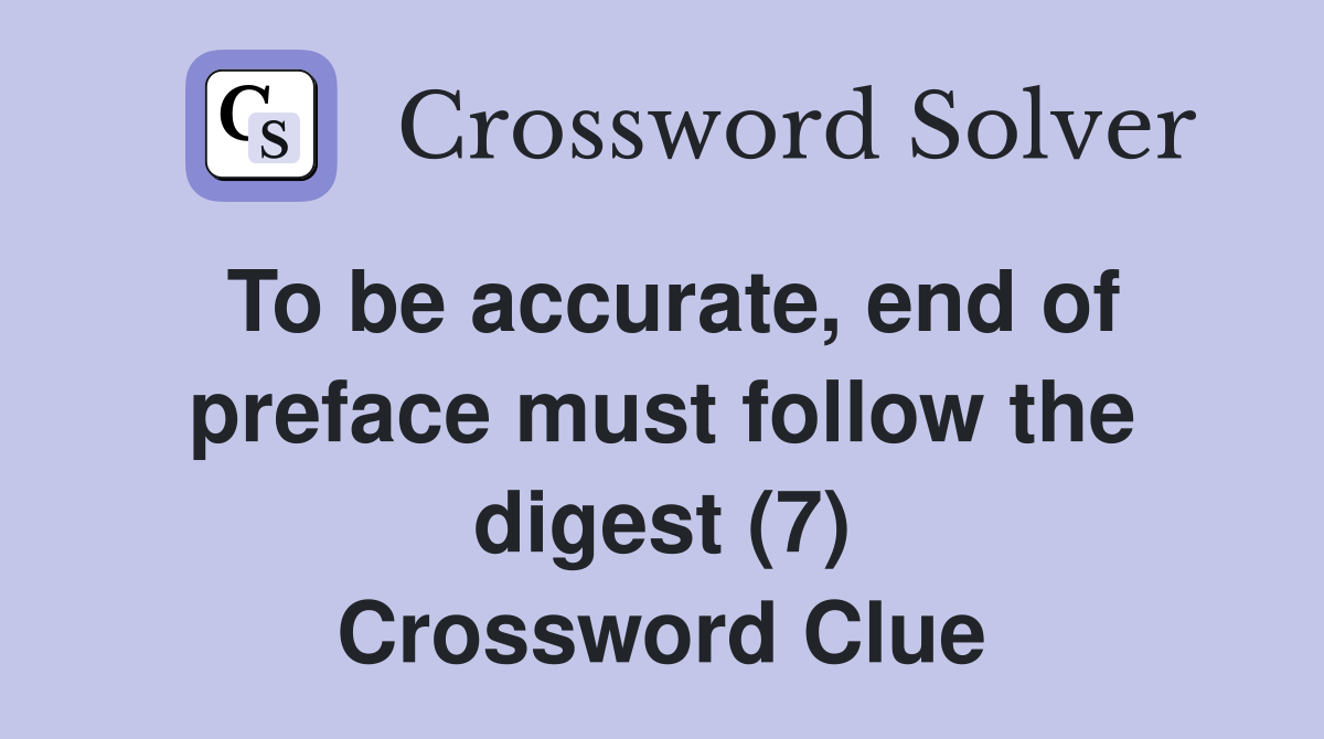 To be accurate, end of preface must follow the digest (7) Crossword Clue