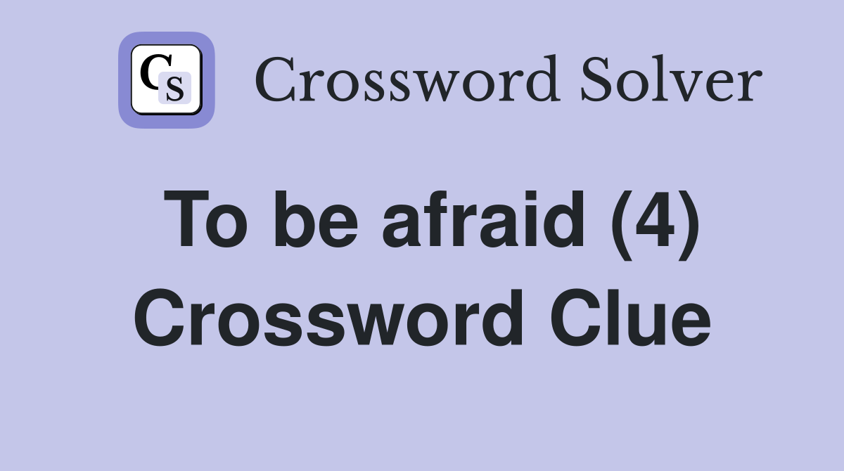 To be afraid (4) Crossword Clue