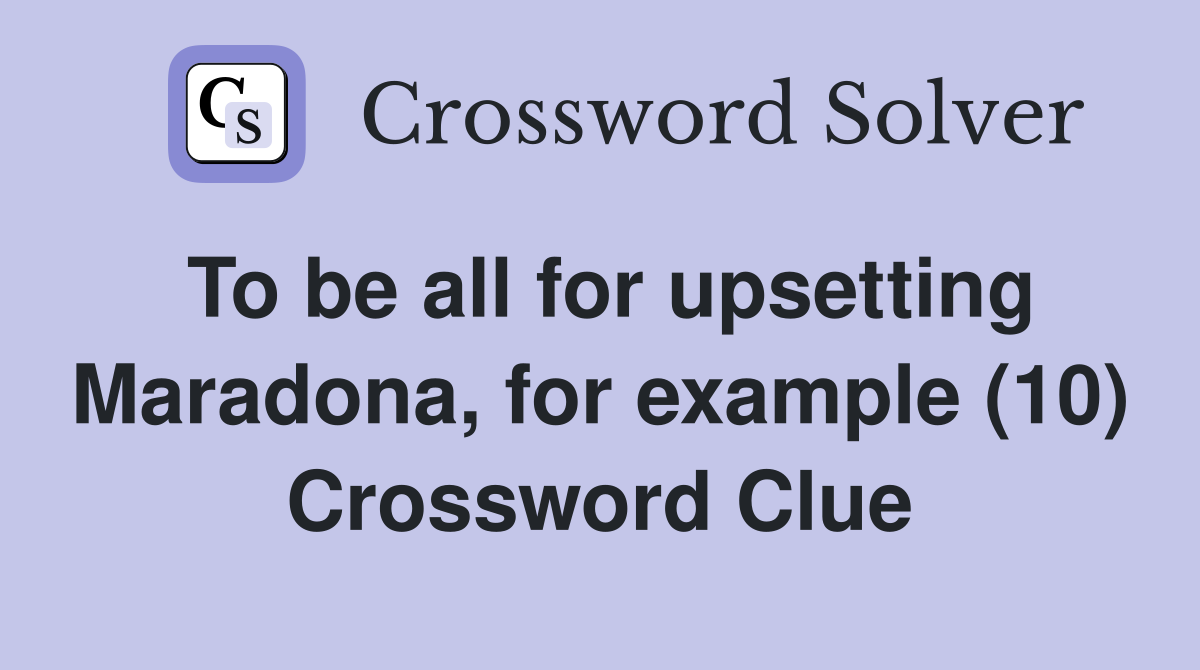 To be all for upsetting Maradona, for example (10) Crossword Clue
