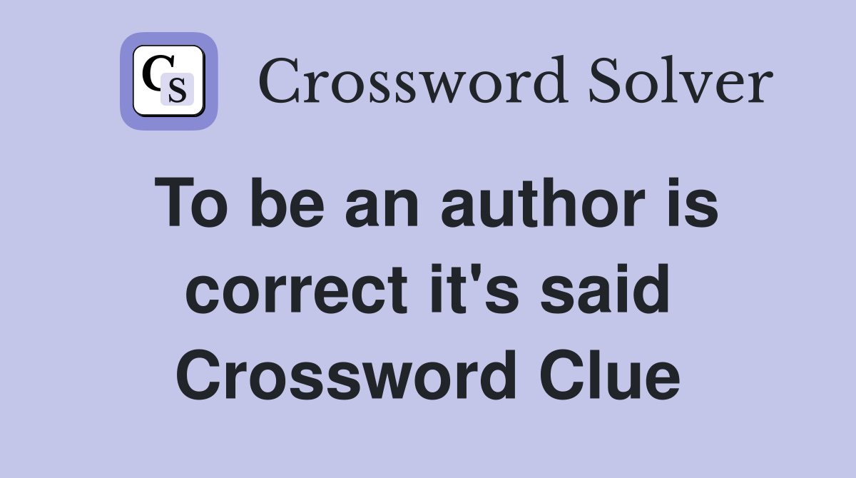 To be an author is correct it's said Crossword Clue