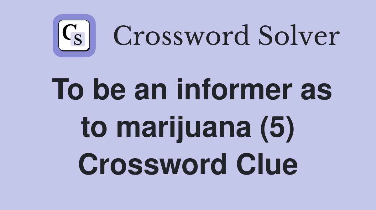 To be an informer as to marijuana (5) Crossword Clue