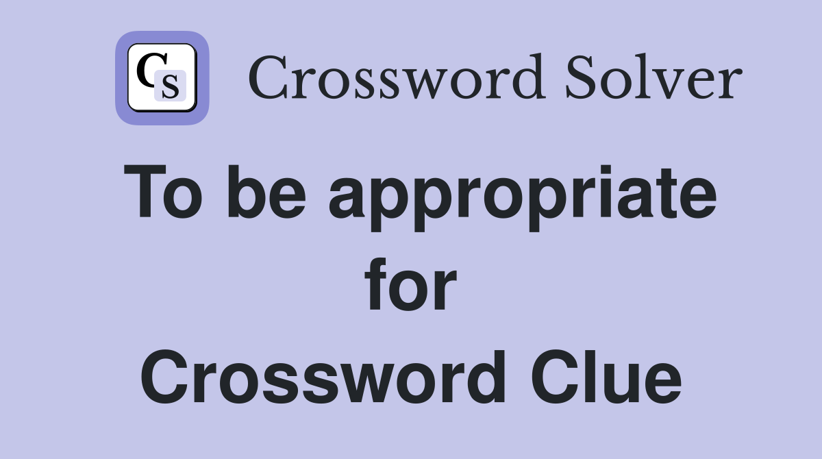 To be appropriate for Crossword Clue