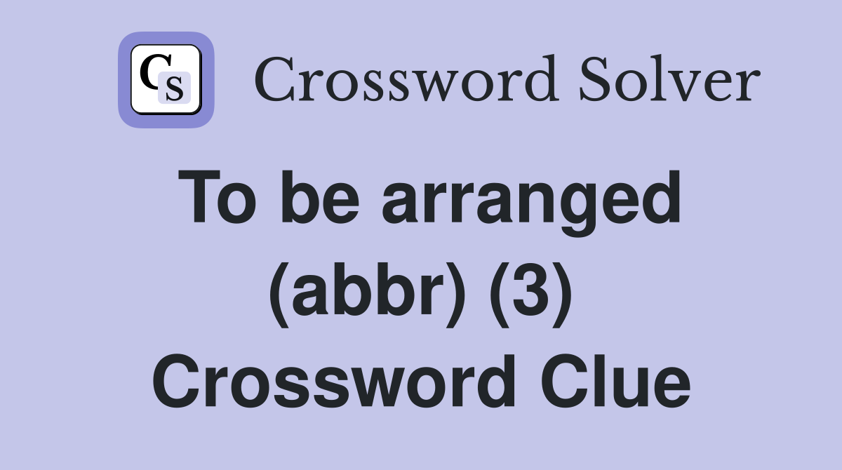 To be arranged (abbr) (3) Crossword Clue